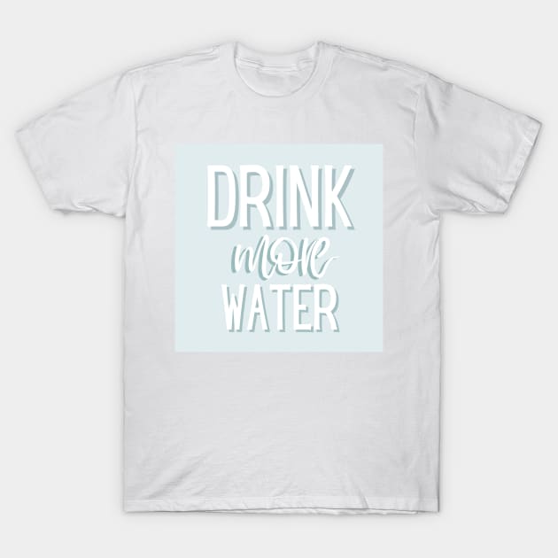 Drink More Water T-Shirt by BloomingDiaries